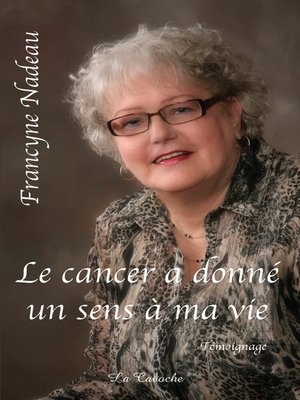 cover image of Le cancer a donné un sens à ma vie